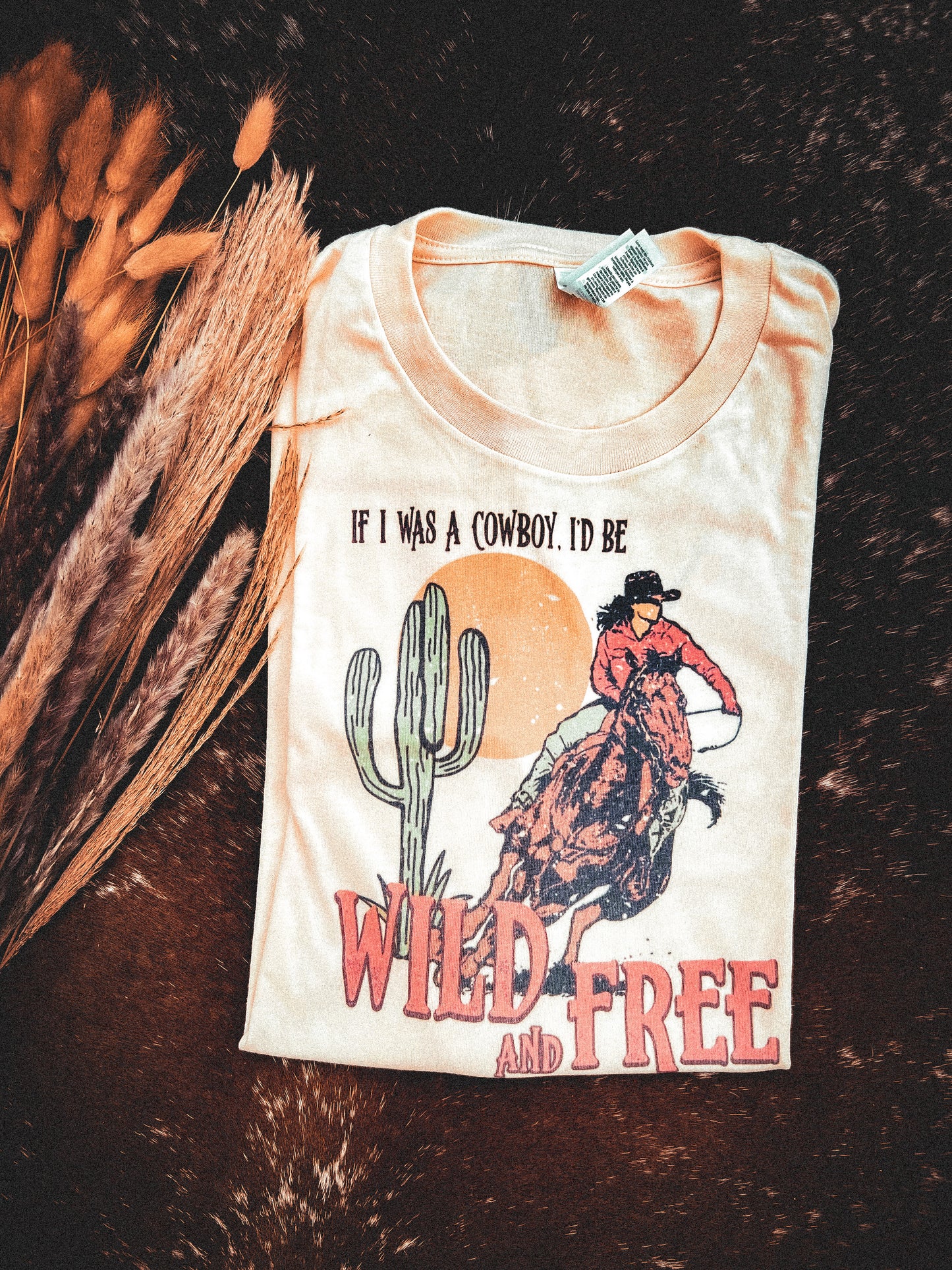 If I Was A Cowboy I'd Be Wild & Free Graphic Tee